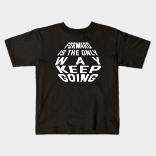 Forward Is The Only Way Keep Going Kids T-Shirt